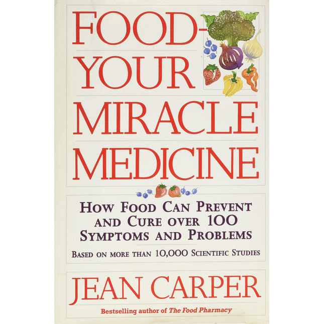Food: Your Miracle Medicine : How Food Can Prevent and Cure over 100 Symptoms and Problems