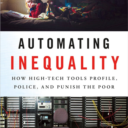Automating Inequality: How High-Tech Tools Profile, Police, and Punish the Poor