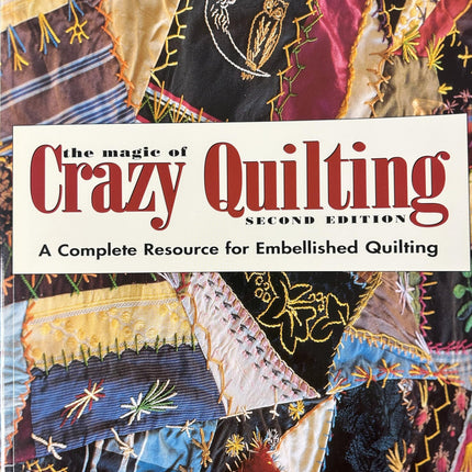 The Magic of Crazy Quilting: A Complete Resource for Embellished Quilting