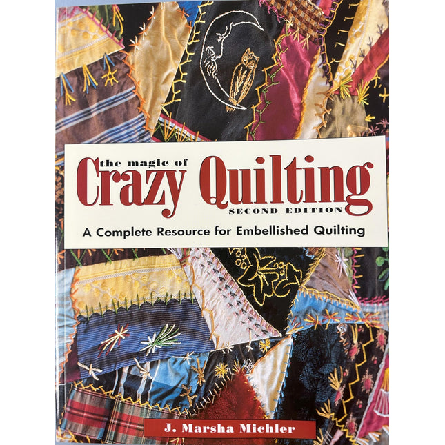 The Magic of Crazy Quilting: A Complete Resource for Embellished Quilting