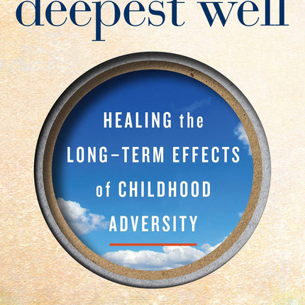 The Deepest Well: Healing the Long-Term Effects of Childhood Adversity