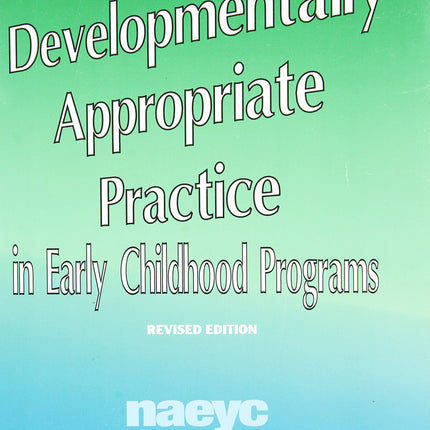Developmentally Appropriate Practice in Early Childhood Programs (N.A.E.Y.C. Series #234)