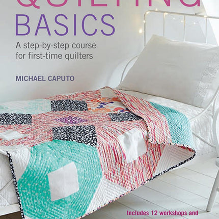 Quilting Basics: A step-by-step course for first-time quilters