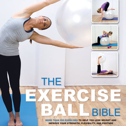 The Exercise Ball Bible: Over 200 Exercises to Help You Lose Weight and Improve Your Fitness, Strength, Flexibility, and Posture