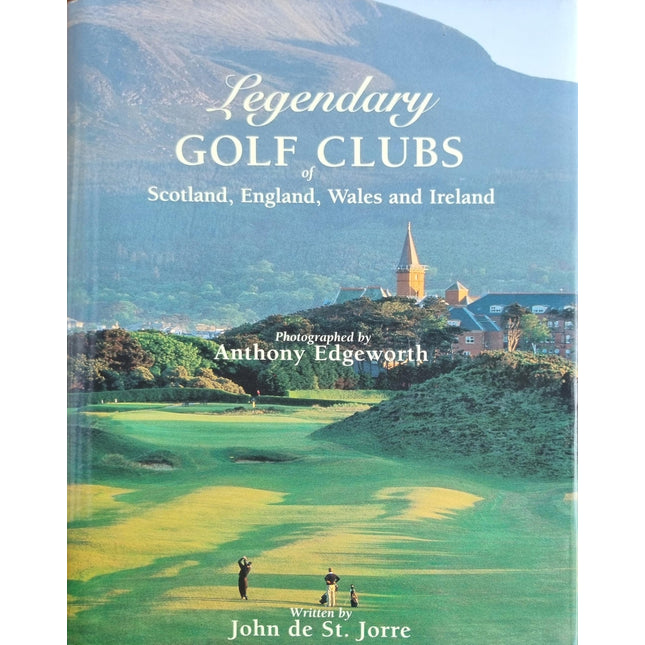 Legendary Golf Clubs of Scotland, England, Wales & Ireland