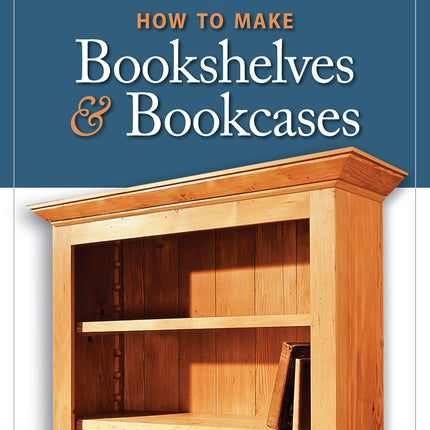 How to Make Bookshelves & Bookcases: 19 Outstanding Storage Projects from the Experts at American Woodworker (Fox Chapel Publishing) Make Stronger Shelves, Craftsman Built-Ins, Free-Standing, and More