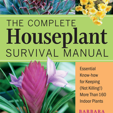 The Complete Houseplant Survival Manual: Essential Know-How for Keeping (Not Killing) More Than 160 Indoor Plants
