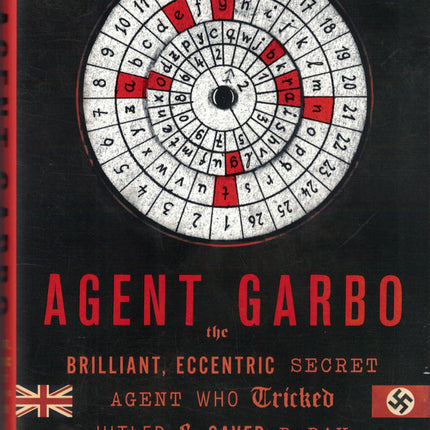 Agent Garbo: The Brilliant, Eccentric Secret Agent Who Tricked Hitler and Saved D-day