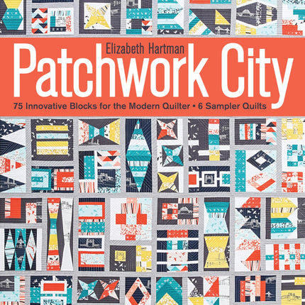 Patchwork City: 75 Innovative Blocks for the Modern Quilter • 6 Sampler Quilts