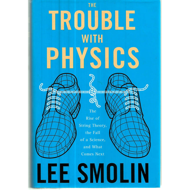 The Trouble With Physics: The Rise of String Theory, the Fall of a Science, And What Comes Next