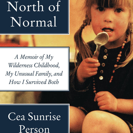 North of Normal: A Memoir of My Wilderness Childhood, My Unusual Family, and How I Survived Both