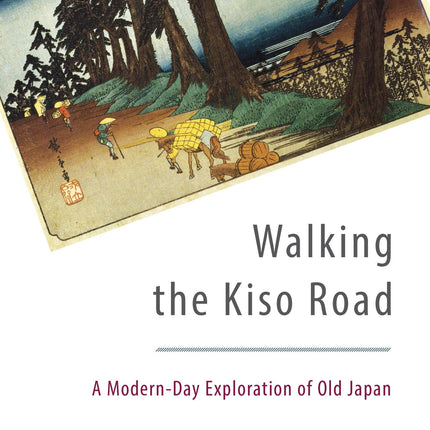 Walking the Kiso Road: A Modern-Day Exploration of Old Japan