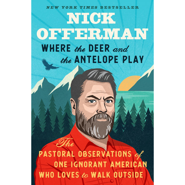 Where the Deer and the Antelope Play: The Pastoral Observations of One Ignorant American Who Loves to Walk Outside