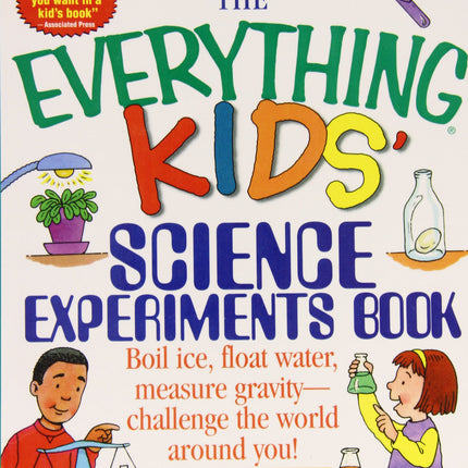 The Everything Kids' Science Experiments Book: Boil Ice, Float Water, Measure Gravity-challenge the World Around You! (Everything Kids Series)