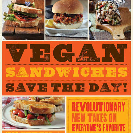 Vegan Sandwiches Save the Day!: Revolutionary New Takes on Everyone's Favorite Anytime Meal