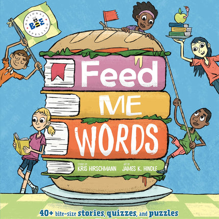 Feed Me Words: 40+ bite-size stories, quizzes, and puzzles to make spelling and word use fun! (Scripps National Spelling Bee)