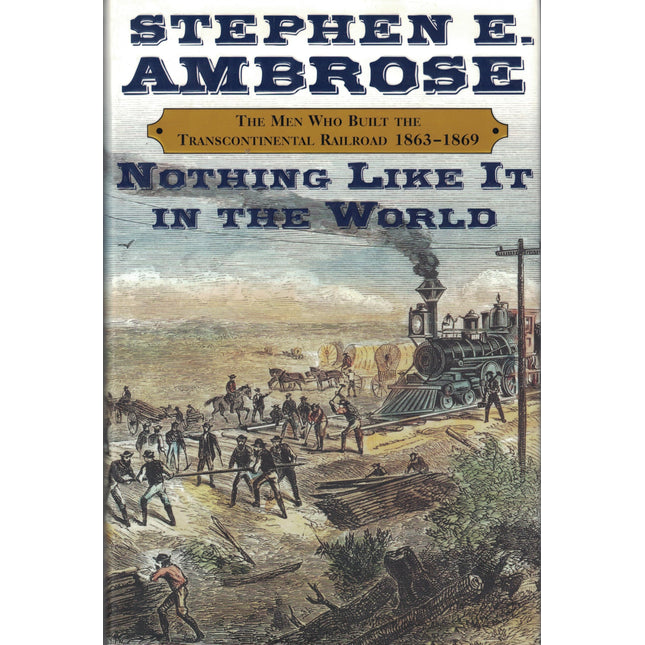 Nothing Like It in the World: The Men Who Built the Transcontinental Railroad, 1863-1869