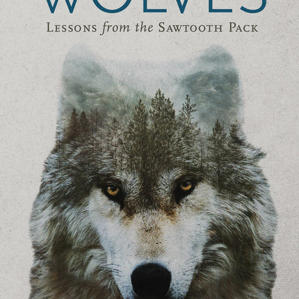 Wisdom of Wolves, The: Lessons From the Sawtooth Pack