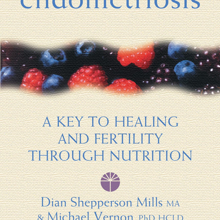 Endometriosis: A Key to Healing and Fertility Through Nutrition (Key to Healing Through Nutrition)