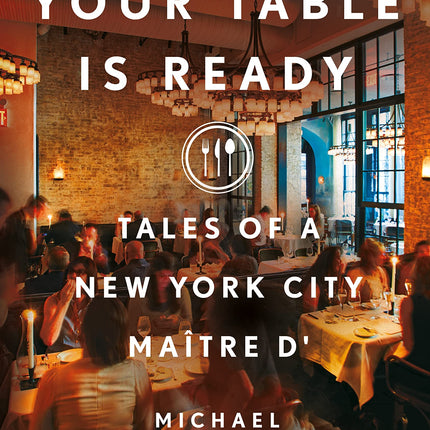 Your Table Is Ready: Tales of a New York City Maître D'