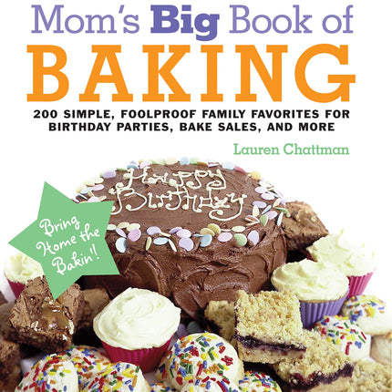 Mom's Big Book of Baking, Reprint: 200 Simple, Foolproof Family Favorites for Birthday Parties, Bake Sales, and More