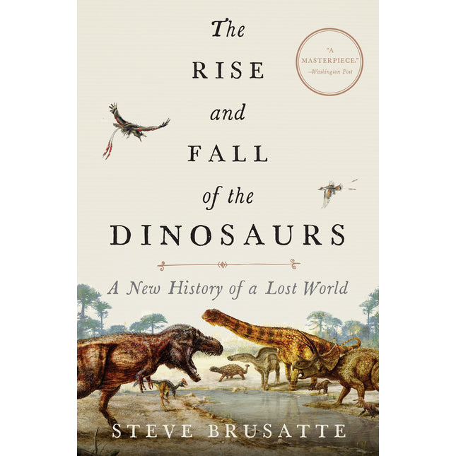 The Rise and Fall of the Dinosaurs: A New History of a Lost World