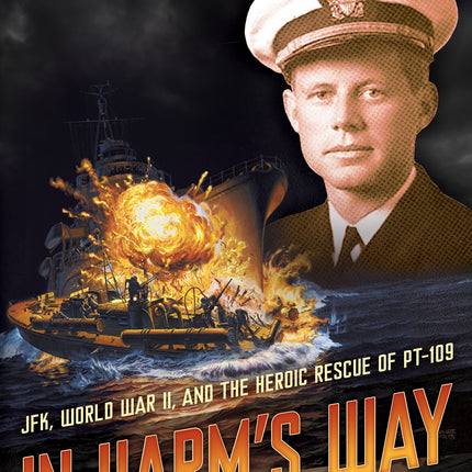 In Harm's Way: JFK, World War II, and the Heroic Rescue of PT 109