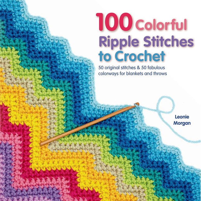 100 Colorful Ripple Stitches to Crochet: 50 Original Stitches & 50 Fabulous Colorways for Blankets and Throws (Knit & Crochet)