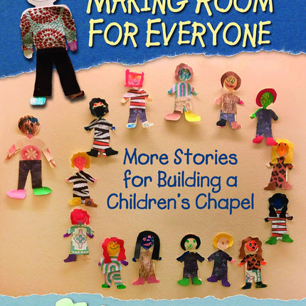 Making Room for Everyone: More Stories for Building a Children's Chapel