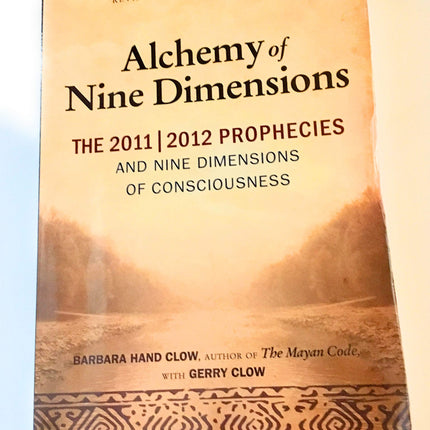 The Alchemy of Nine Dimensions: The 2011/2012 Prophecies and Nine Dimensions of Consciousness