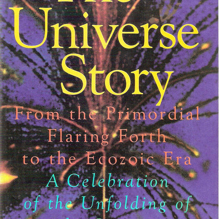 The universe story: From the primordial flaring forth to the ecozoic era--a celebration of the unfolding of the cosmos