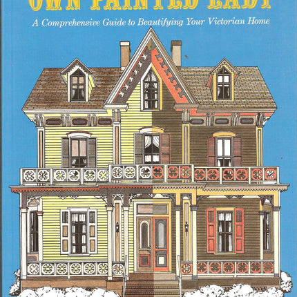 How to Create Your Own Painted Lady : a Comprehensive Guide to Beautifying Your Victorian Home