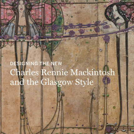 Designing the New: Charles Rennie Mackintosh and the Glasgow Style
