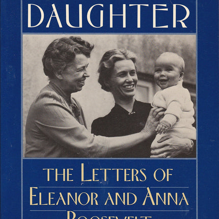 Mother and Daughter: The Letters of Eleanor and Anna Roosevelt