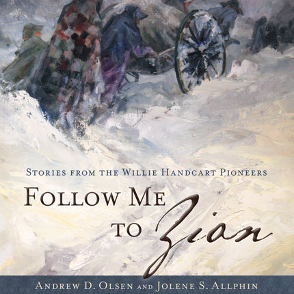 Follow Me to Zion: Stories from the Willie Handcart Pioneers