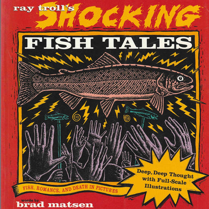 Ray Troll's Shocking Fish Tales: Fish, Romance, and Death in Pictures