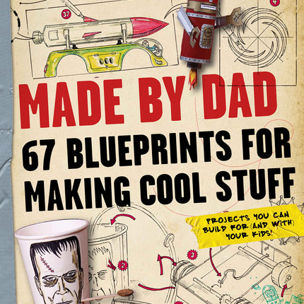 Made by Dad: 67 Blueprints for Making Cool Stuff