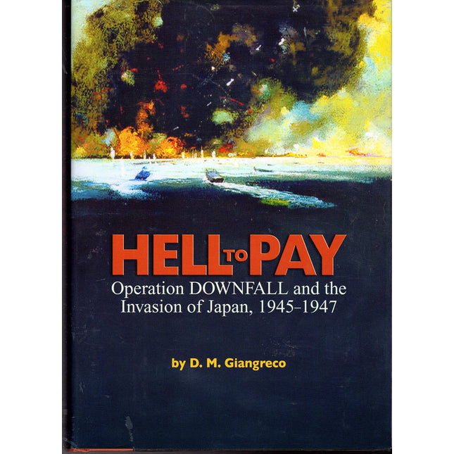 Hell to Pay: Operation Downfall and the Invasion of Japan, 1945-1947