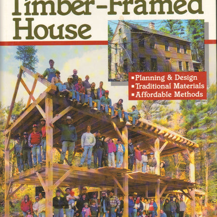 Build a Classic Timber-Framed House: Planning and Design, Traditional Materials, Affordable Methods