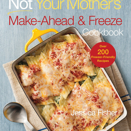 Not Your Mother's Make-Ahead and Freeze Cookbook