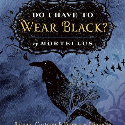 Do I Have to Wear Black?: Rituals, Customs & Funerary Etiquette for Modern Pagans