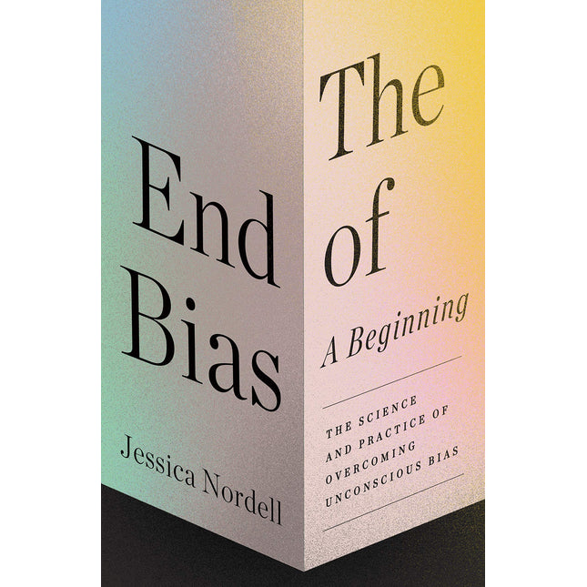 The End of Bias: A Beginning: The Science and Practice of Overcoming Unconscious Bias