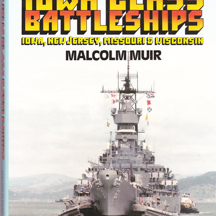 The Iowa Class Battleships: Iowa, New Jersey, Missouri & Wisconsin (Weapons and Warfare)