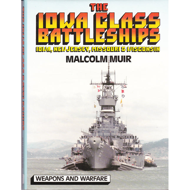 The Iowa Class Battleships: Iowa, New Jersey, Missouri & Wisconsin (Weapons and Warfare)