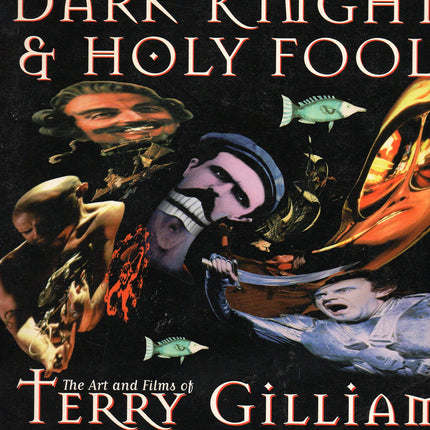 Dark Knights and Holy Fools: The Art and Films of Terry Gilliam: From Before Python to Beyond Fear and Loathing