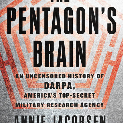 The Pentagon's Brain: An Uncensored History of DARPA, America's Top-Secret Military Research Agency