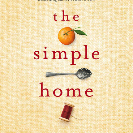 The Simple Home: A Month-by-Month Guide to Self-Reliance, Productivity and Contentment