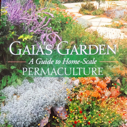 Gaia's Garden: A Guide to Home-Scale Permaculture