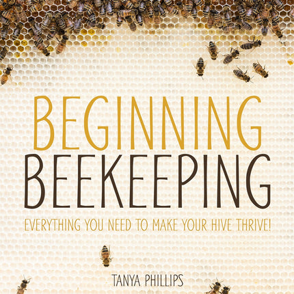 Beginning Beekeeping: Everything You Need to Make Your Hive Thrive!