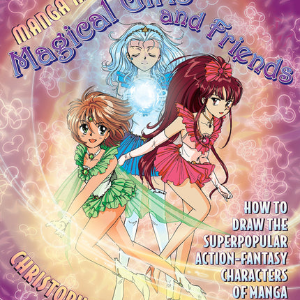 Manga Mania Magical Girls and Friends: How to Draw the Super-Popular Action Fantasy Characters of Manga